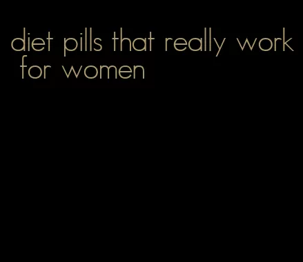 diet pills that really work for women