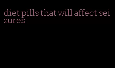 diet pills that will affect seizures