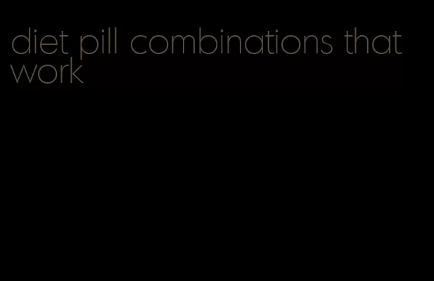 diet pill combinations that work