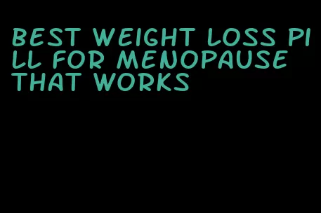 best weight loss pill for menopause that works