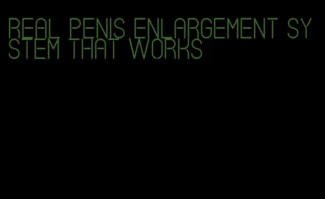 real penis enlargement system that works