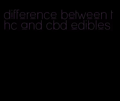 difference between thc and cbd edibles