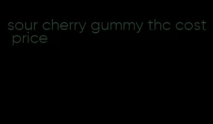 sour cherry gummy thc cost price