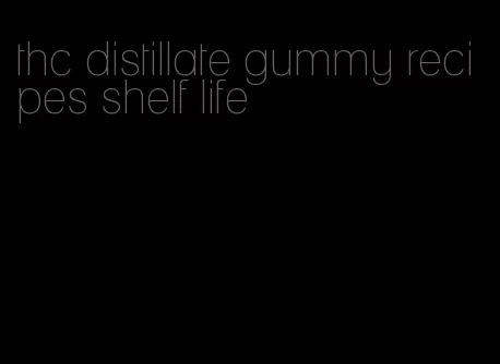 thc distillate gummy recipes shelf life