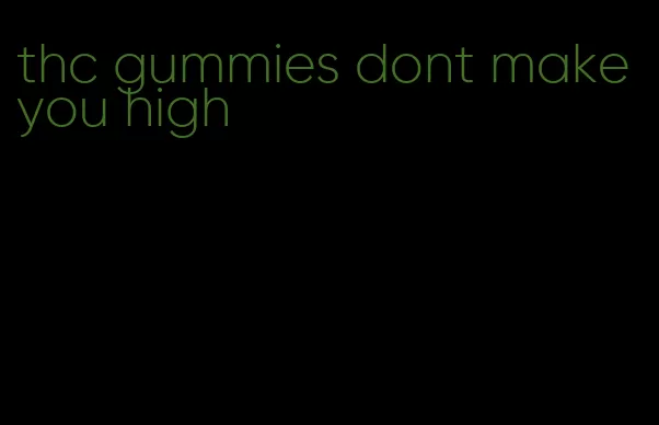 thc gummies dont make you high