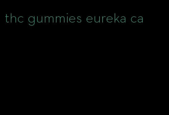 thc gummies eureka ca