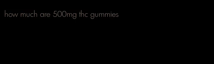 how much are 500mg thc gummies