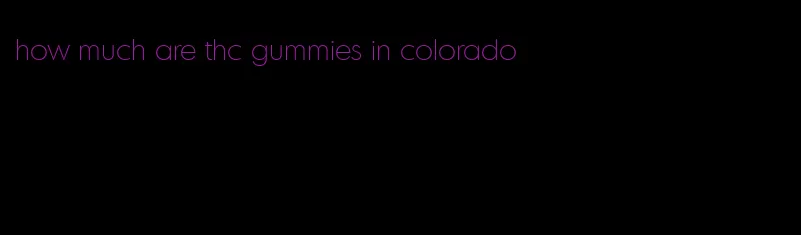 how much are thc gummies in colorado