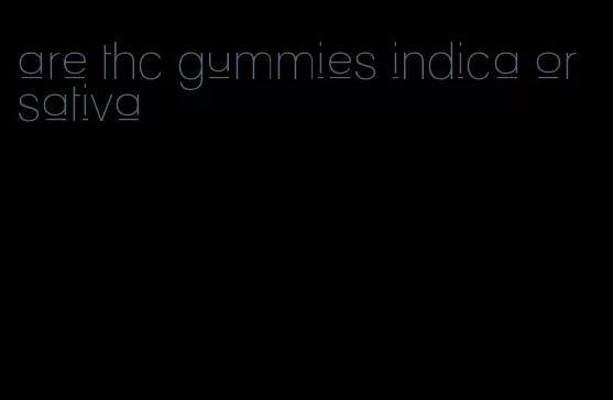 are thc gummies indica or sativa