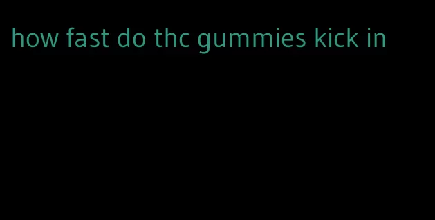 how fast do thc gummies kick in