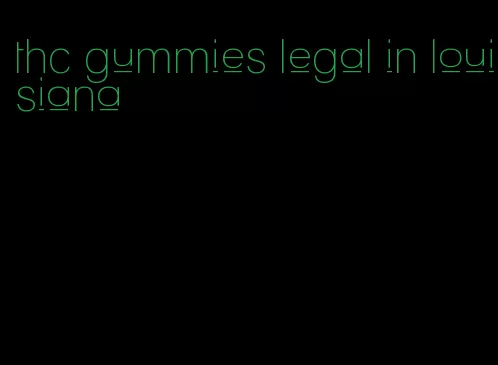 thc gummies legal in louisiana