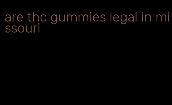 are thc gummies legal in missouri