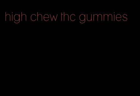 high chew thc gummies