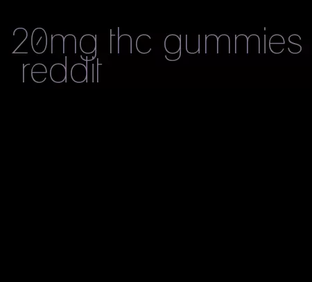 20mg thc gummies reddit