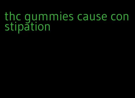 thc gummies cause constipation