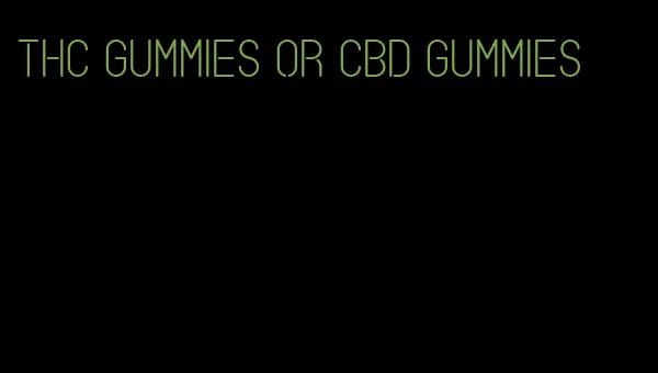 thc gummies or cbd gummies