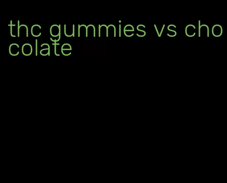 thc gummies vs chocolate