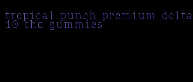 tropical punch premium delta-10 thc gummies