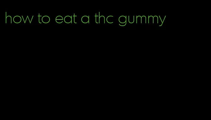 how to eat a thc gummy