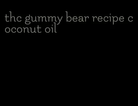 thc gummy bear recipe coconut oil