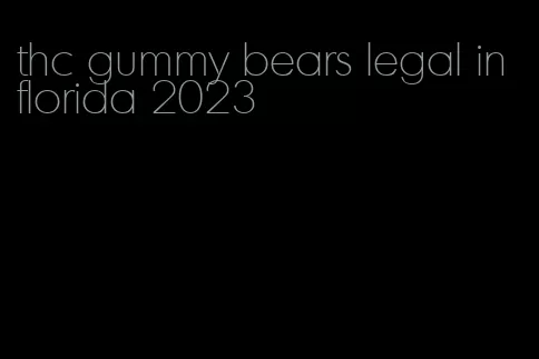 thc gummy bears legal in florida 2023