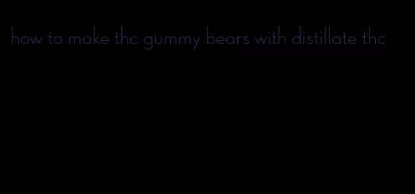 how to make thc gummy bears with distillate thc