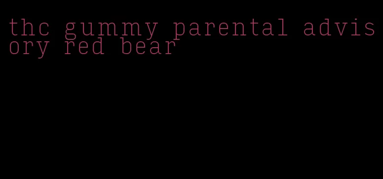 thc gummy parental advisory red bear