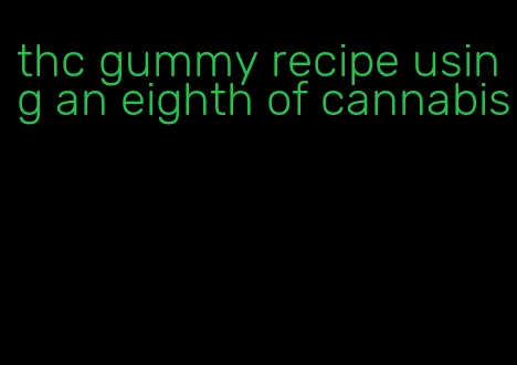 thc gummy recipe using an eighth of cannabis