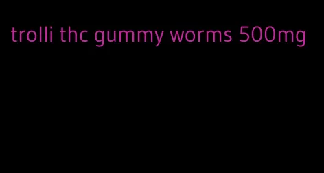 trolli thc gummy worms 500mg