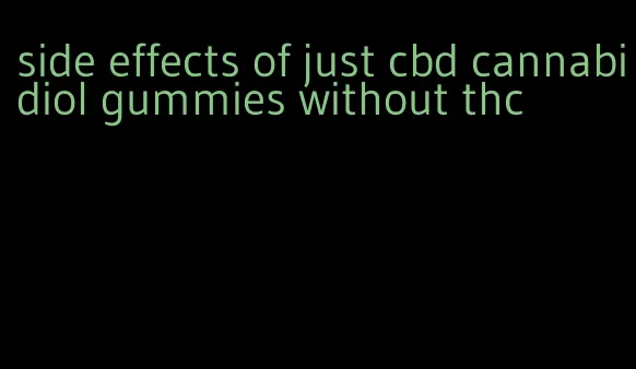 side effects of just cbd cannabidiol gummies without thc