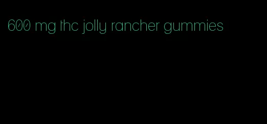 600 mg thc jolly rancher gummies