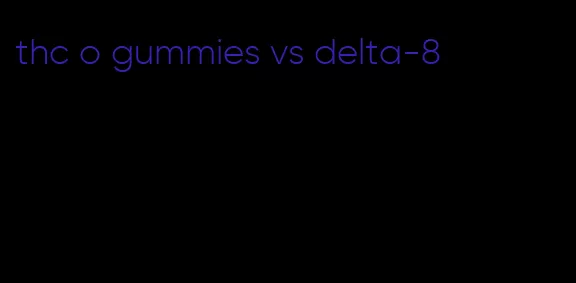 thc o gummies vs delta-8