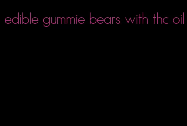 edible gummie bears with thc oil