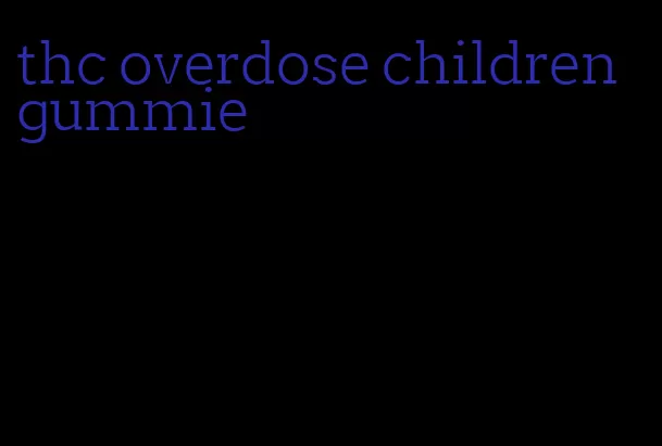 thc overdose children gummie