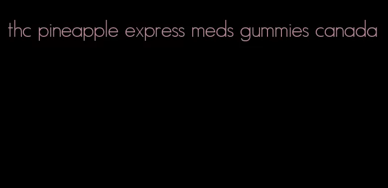 thc pineapple express meds gummies canada