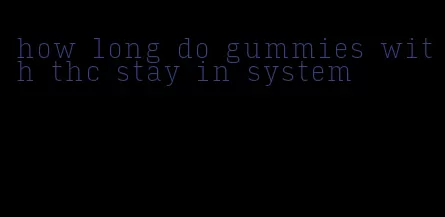 how long do gummies with thc stay in system