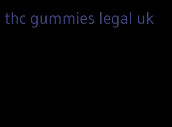 thc gummies legal uk