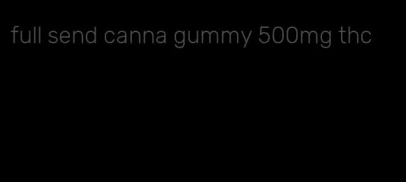 full send canna gummy 500mg thc