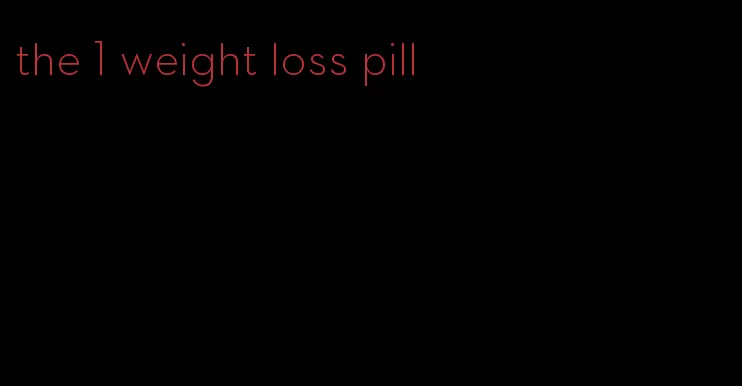 the 1 weight loss pill