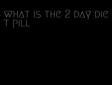 what is the 2 day diet pill