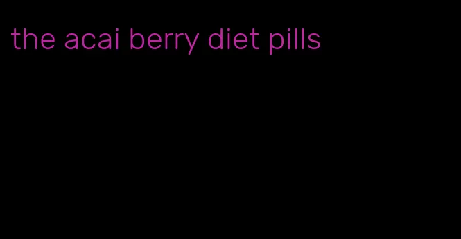 the acai berry diet pills