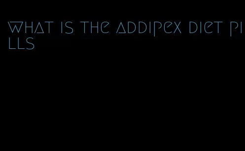 what is the addipex diet pills