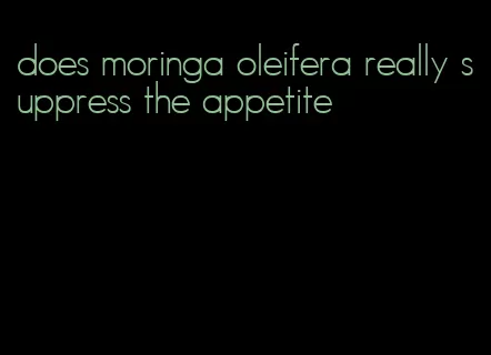 does moringa oleifera really suppress the appetite