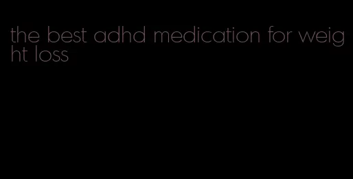 the best adhd medication for weight loss