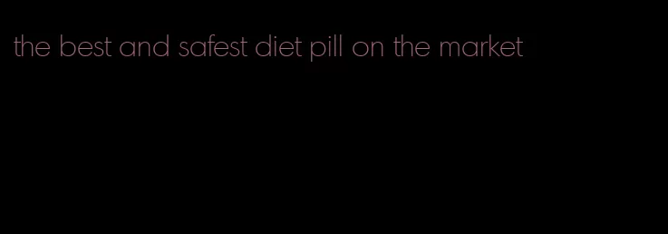 the best and safest diet pill on the market