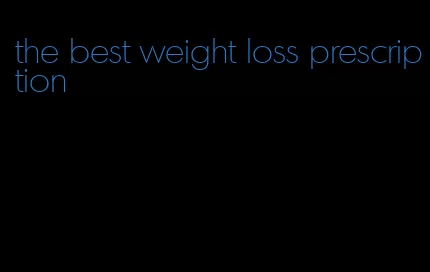 the best weight loss prescription