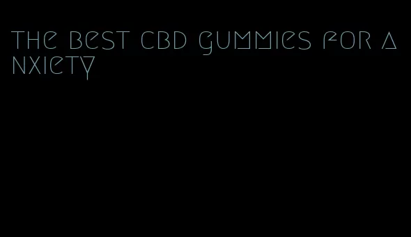 the best cbd gummies for anxiety