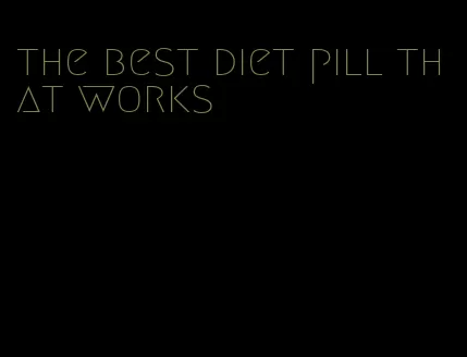 the best diet pill that works