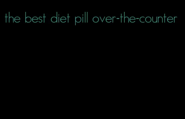 the best diet pill over-the-counter