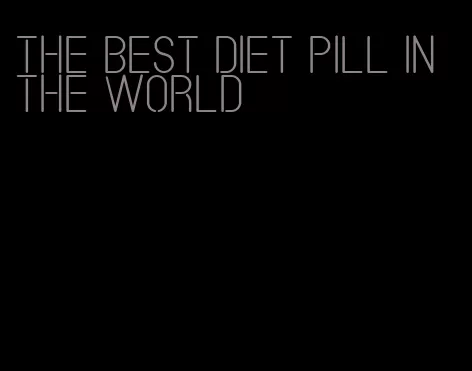 the best diet pill in the world